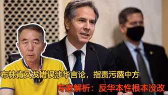 布林肯又发错误涉华言论，指责污蔑中方，专家：反华本性根本没改