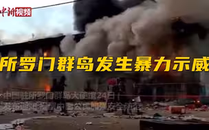 【中国驻所罗门群岛大使馆发布领事提醒】所罗门群岛发生暴力示威  当地华商：“人心惶惶”