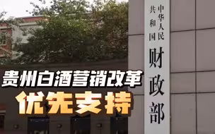 财政部：优先支持贵州开展白酒企业营销体制改革