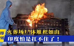 印度扛不住了！火葬场尸体堆积如山，零件熔断，犹如“人间炼狱”