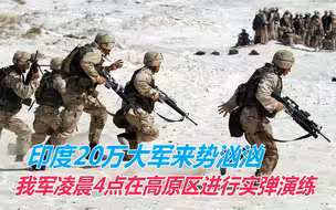 印度20万大军来势汹汹！我军凌晨4点，在高原区进行实弹射击演练
