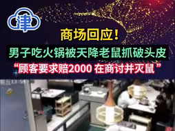 商场回应！男子吃火锅被天降老鼠抓破头皮 “顾客要求赔2000 正在商讨并灭鼠”