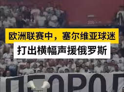 欧洲联赛中，塞尔维亚球迷打出横幅声援俄罗斯