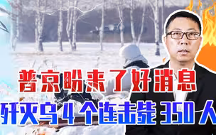 普京盼来了好消息，俄3个方向猛烈进攻，歼灭乌4个连击毙350人