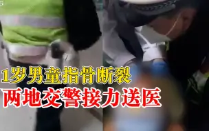 1岁男童指骨断裂两地交警接力送医：受伤男孩已得到救治