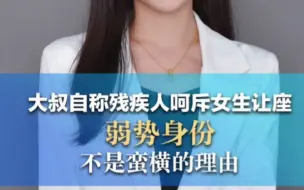 大叔自称残疾人呵斥女生让座，弱势身份不是强势蛮横的理由