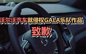 沃尔沃汽车就侵权GALA乐队作品致歉：侵权内容已下架，正寻求妥善处理方案