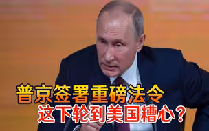 终于轮到美国糟心？普京签署重磅法令，以其人之道还治其人之身