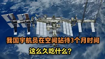在太空开食堂！我国宇航员在空间站待3个月时间，这么久吃什么？