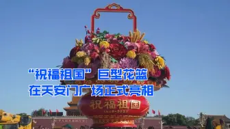 “祝福祖国”巨型花篮 在天安门广场正式亮相