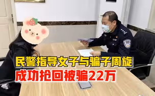 极限拉扯！民警指导女子与骗子周旋，成功抢回被骗的22万元