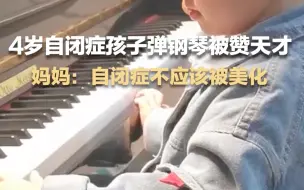 4岁自闭症孩子熟练弹奏钢琴上热搜 网友夸赞天才。母亲：自闭症不应该被美化
