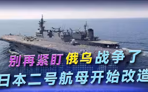 别再紧盯俄乌战争了！日本正加速改装航母，东亚国家要做最坏打算