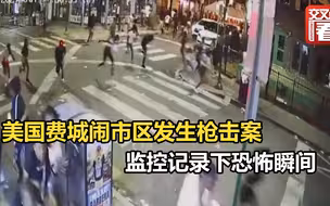 又来了！美国费城闹市区发生枪击案，监控记录下恐怖瞬间……