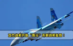 俄突袭一整天乌还在坚持，双方战机开始狗斗不明战机坠毁！