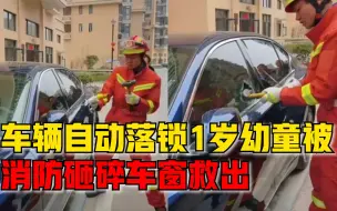 车辆自动落锁1岁幼童被锁车中，消防砸车窗救出被困幼童