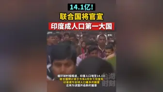 联合国将官宣 “印度取代中国成全球人口第一大国”