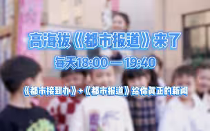 高海拔《都市报道》来啦！每天18：00—19：40《都市接到办》+《都市报道》给你真正的新闻！