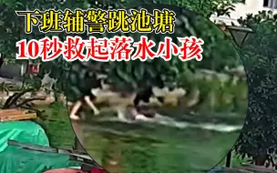 下班辅警跳池塘10秒救起落水小孩：救起孩子我很高兴