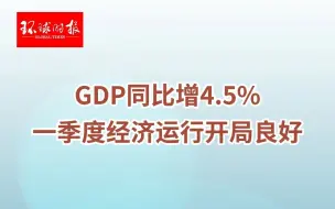 GDP同比增4.5%，一季度经济运行开局良好