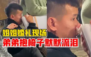 姐姐婚礼现场弟弟抱椅子默默流泪，姐姐：没想到他从一开始就在哭