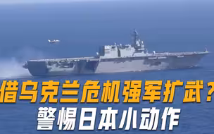 借俄乌冲突强军扩武？日本野心膨胀，专家：周边国家要高度警惕