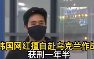 韩国网红擅自赴乌克兰作战 获刑一年半