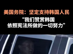 美国务院：坚定支持韩国人民，“我们赞赏韩国依照宪法所做的一切努力”