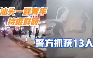 汕头：街头上演古惑仔群殴，警方抓获13人，涉案人员之一仅14岁