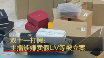 双十一打假：主播涉嫌卖假LV等被立案