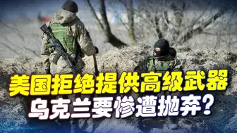 乌指挥官配枪没眼看，美国拒绝提供高级武器，乌克兰要惨遭抛弃？