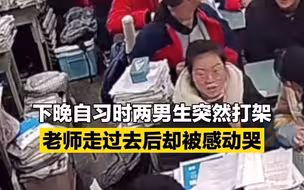 下晚自习时两男生突然打架，老师走过去却被感动哭