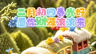 嘟嘟，一大波祝福向你驶来！二月初四春光好，愿你财运滚滚来！