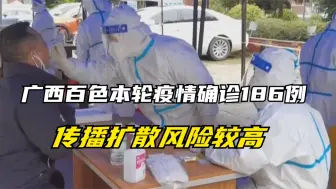 广西百色本轮疫情确诊186例 传播扩散风险较高