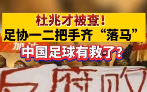 杜兆才被查！足协一二把手齐“落马”，中国足球有救了？
