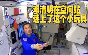 邓清明在空间站迷上了这个小玩具