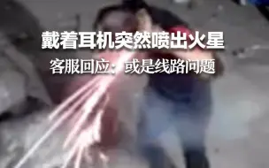 戴着耳机突然喷出火星，客服回应：或是线路问题