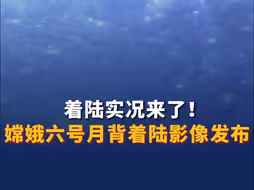 着陆实况来了！嫦娥六号月背着陆影像发布