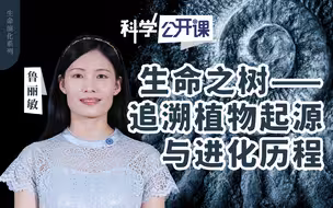 【直播回放】【中科院科学公开课】生命之树——追溯植物起源与进化历程