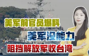 美军前情报官员：解放军一旦出手，一周内可拿下台湾，美军挡不住