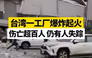 台湾一工厂爆炸起火，伤亡超百人、仍有人失踪