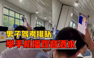 男子驾考排队举手机播观音洒水，考生：他应该是太紧张了